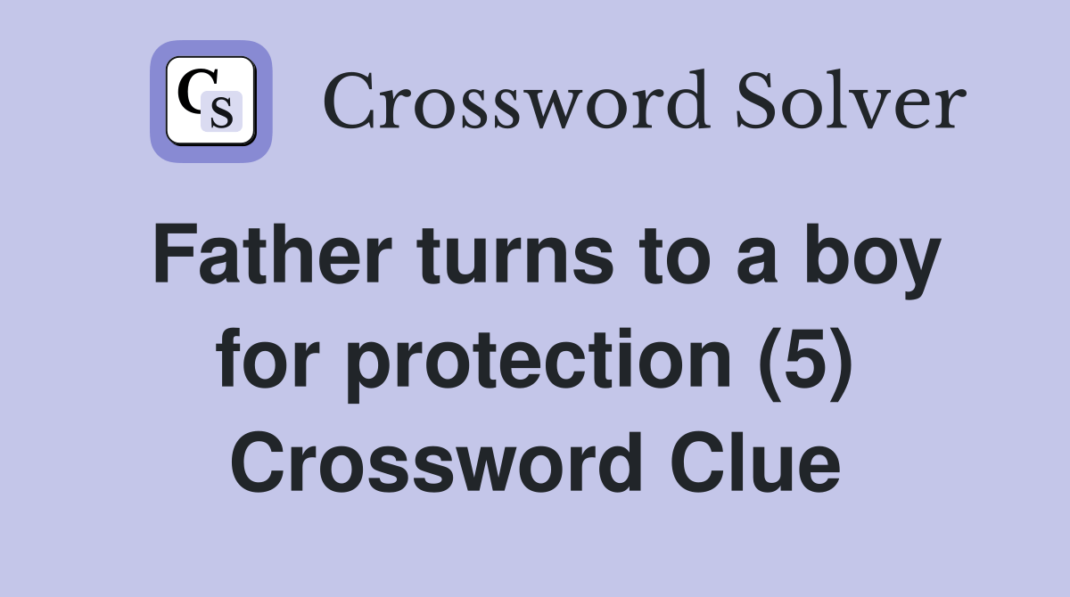 Father turns to a boy for protection (5) Crossword Clue Answers